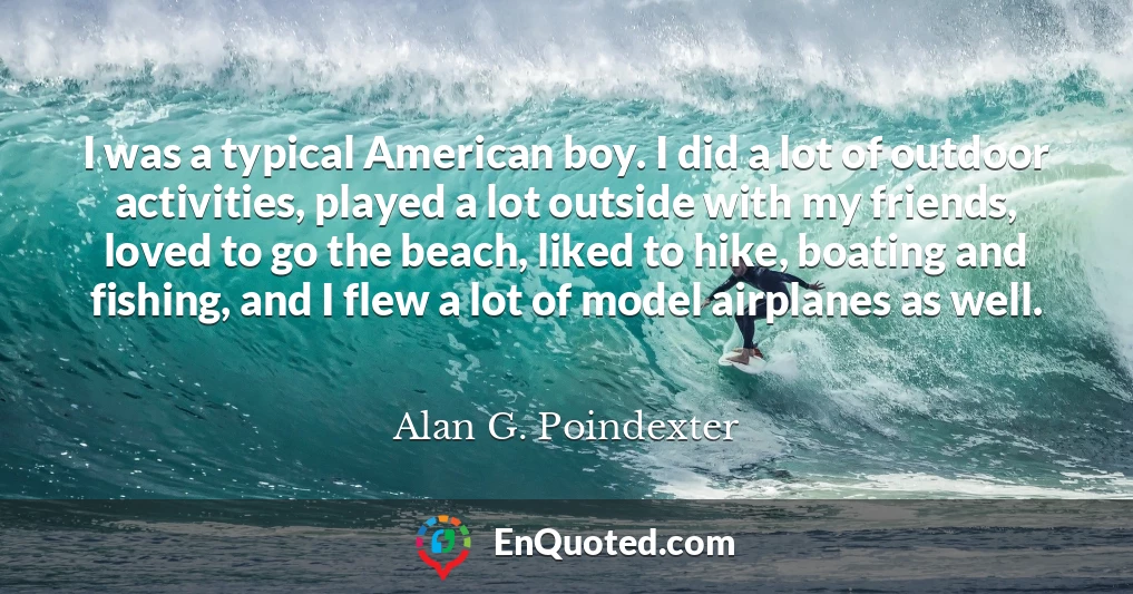I was a typical American boy. I did a lot of outdoor activities, played a lot outside with my friends, loved to go the beach, liked to hike, boating and fishing, and I flew a lot of model airplanes as well.