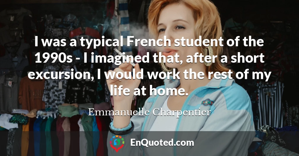I was a typical French student of the 1990s - I imagined that, after a short excursion, I would work the rest of my life at home.