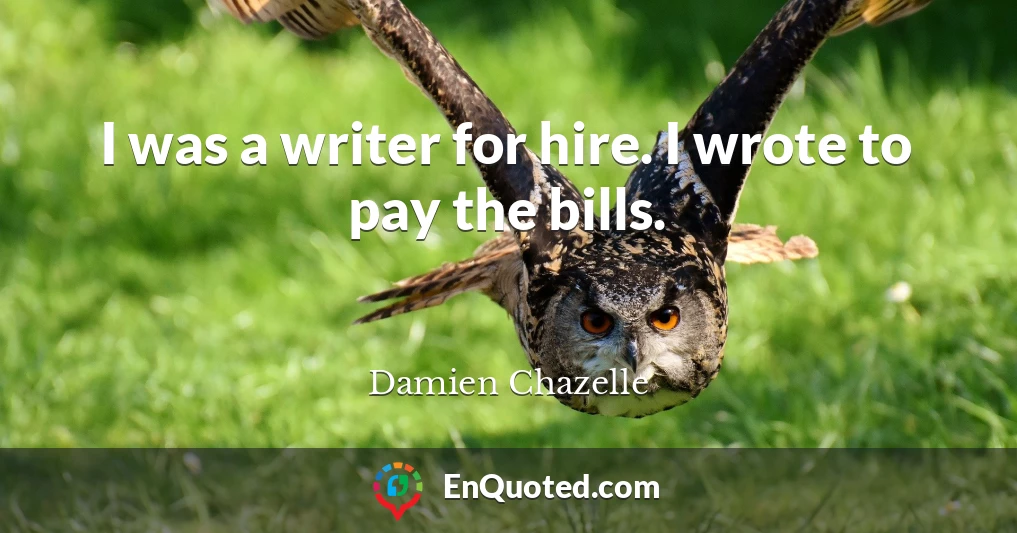 I was a writer for hire. I wrote to pay the bills.