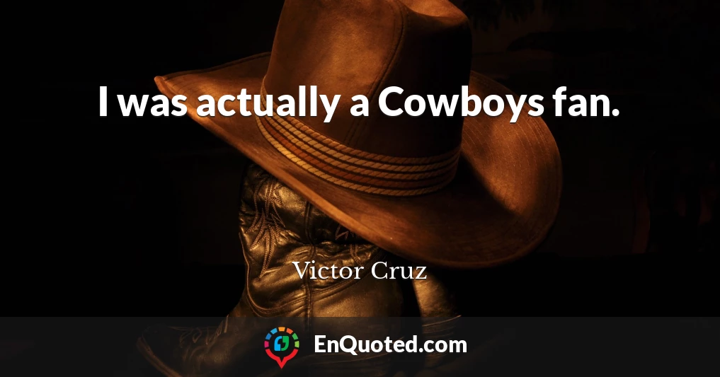 I was actually a Cowboys fan.