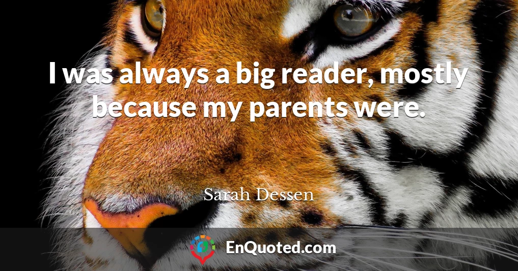 I was always a big reader, mostly because my parents were.