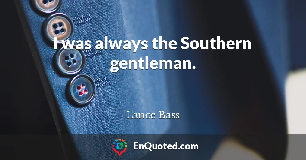 I was always the Southern gentleman.