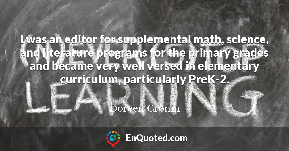 I was an editor for supplemental math, science, and literature programs for the primary grades and became very well versed in elementary curriculum, particularly PreK-2.