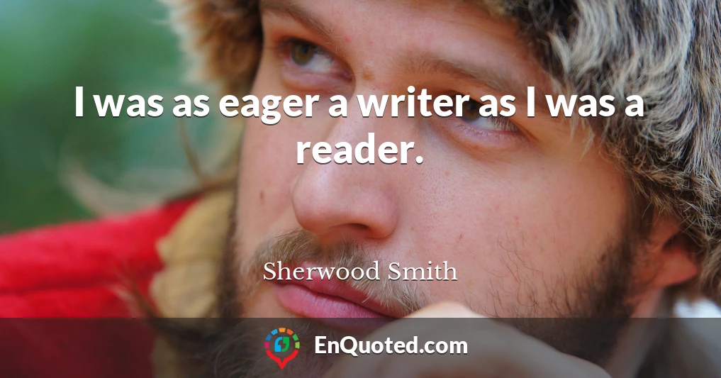 I was as eager a writer as I was a reader.