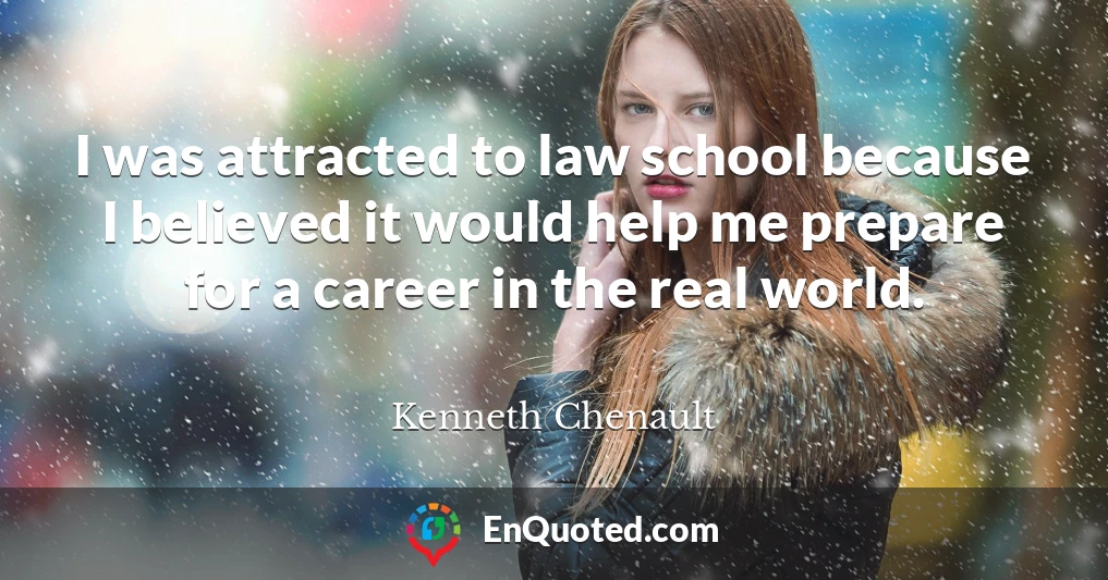 I was attracted to law school because I believed it would help me prepare for a career in the real world.