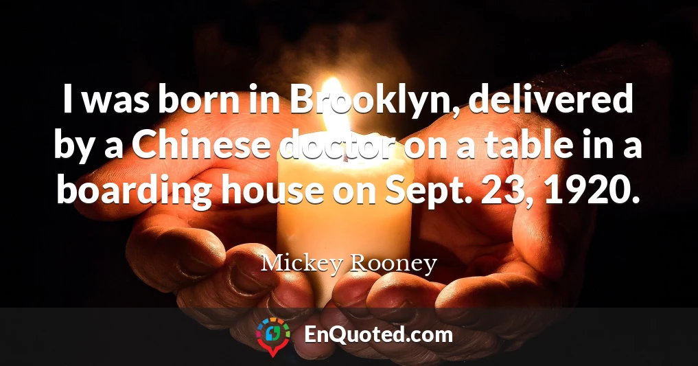 I was born in Brooklyn, delivered by a Chinese doctor on a table in a boarding house on Sept. 23, 1920.