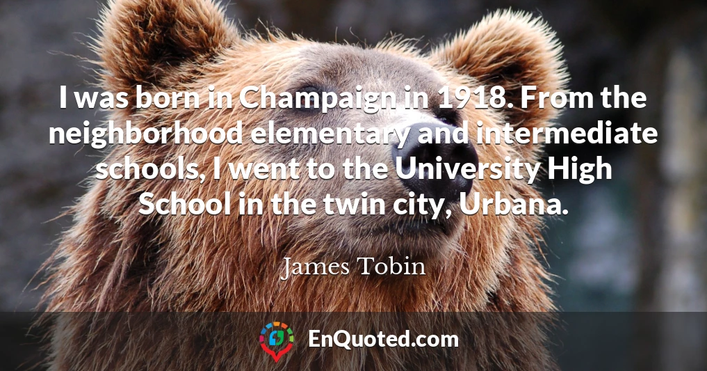 I was born in Champaign in 1918. From the neighborhood elementary and intermediate schools, I went to the University High School in the twin city, Urbana.