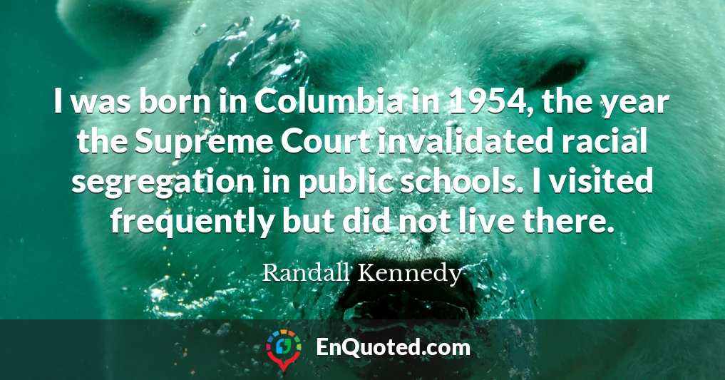 I was born in Columbia in 1954, the year the Supreme Court invalidated racial segregation in public schools. I visited frequently but did not live there.