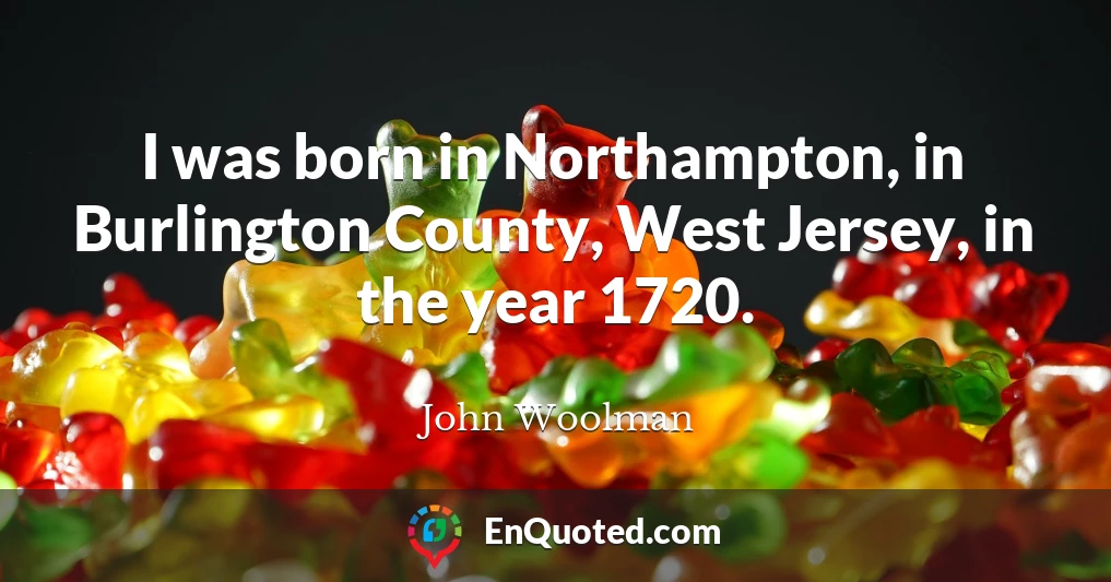 I was born in Northampton, in Burlington County, West Jersey, in the year 1720.