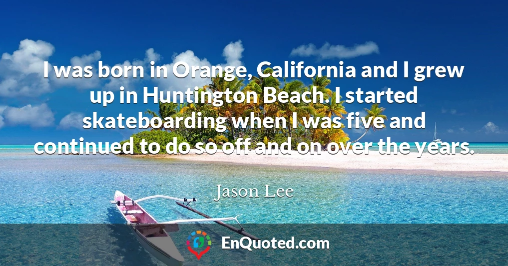 I was born in Orange, California and I grew up in Huntington Beach. I started skateboarding when I was five and continued to do so off and on over the years.