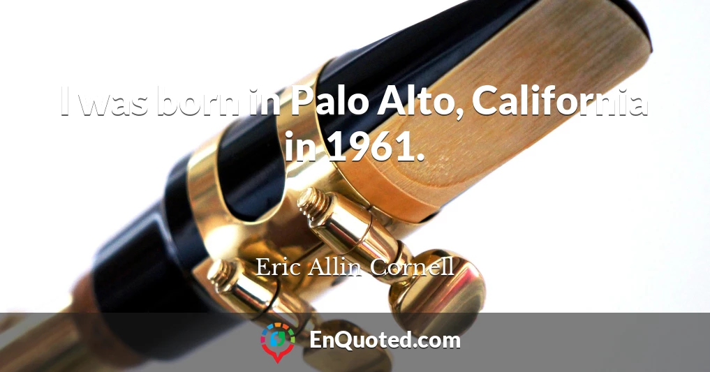 I was born in Palo Alto, California in 1961.