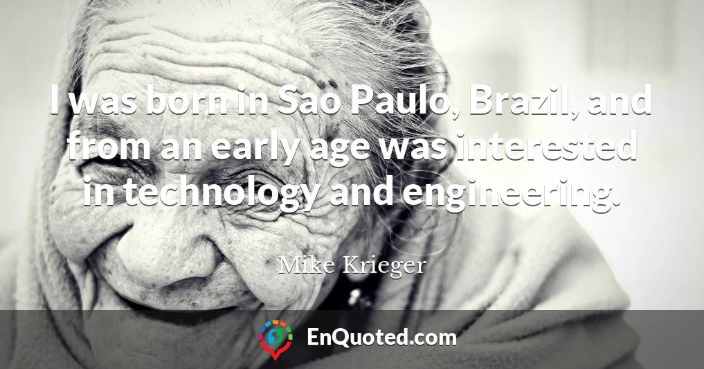 I was born in Sao Paulo, Brazil, and from an early age was interested in technology and engineering.