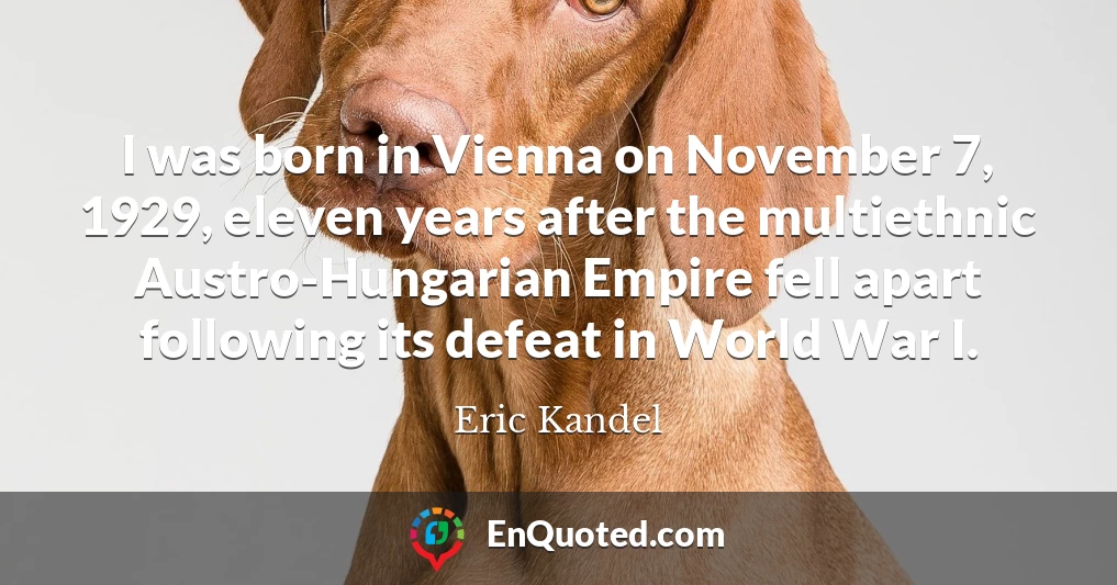 I was born in Vienna on November 7, 1929, eleven years after the multiethnic Austro-Hungarian Empire fell apart following its defeat in World War I.