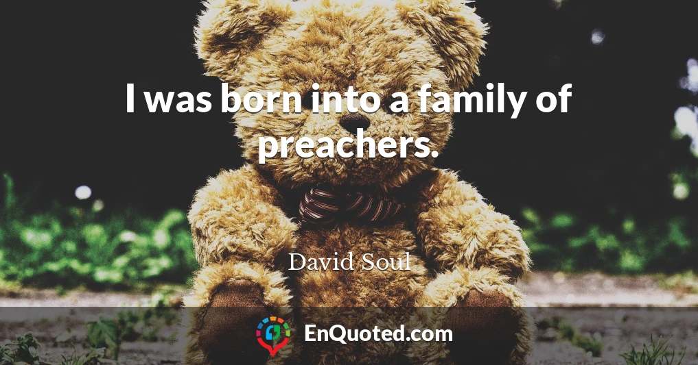 I was born into a family of preachers.
