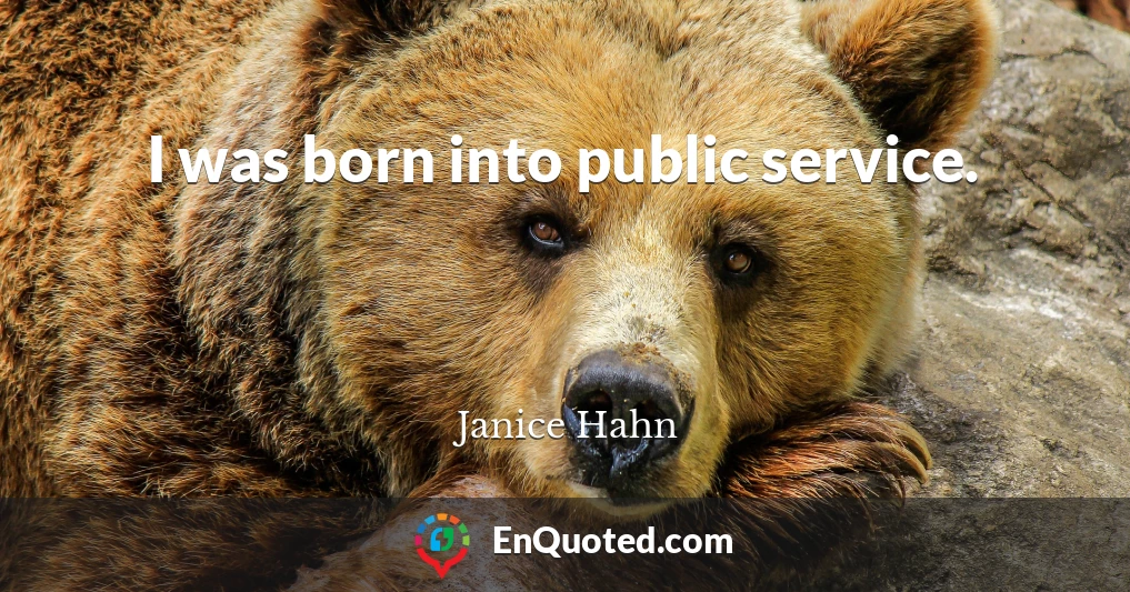 I was born into public service.
