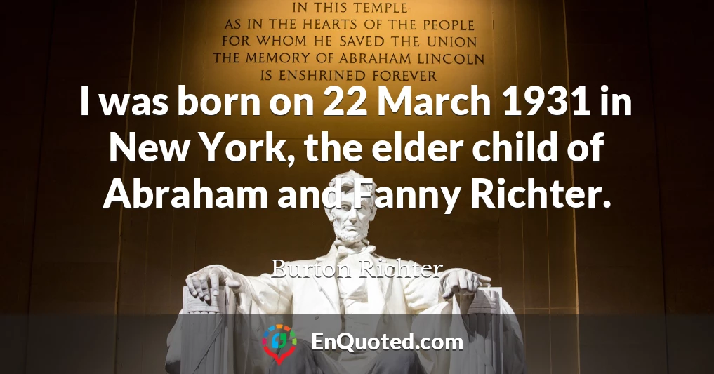 I was born on 22 March 1931 in New York, the elder child of Abraham and Fanny Richter.
