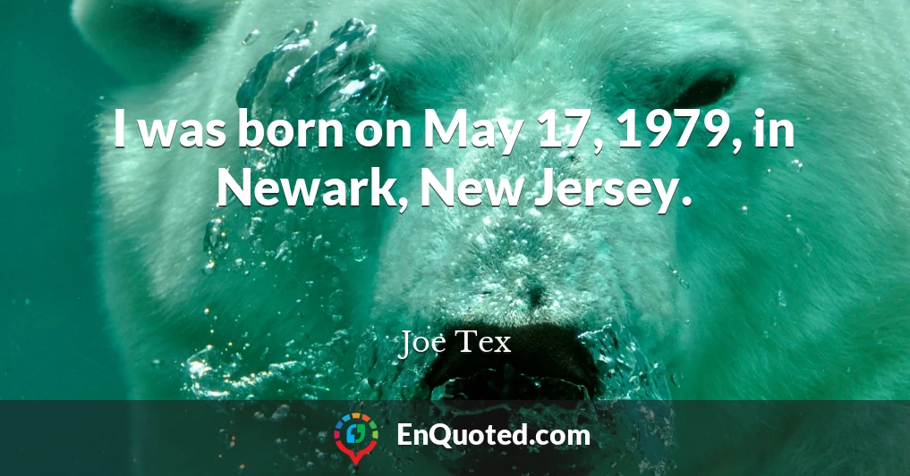 I was born on May 17, 1979, in Newark, New Jersey.