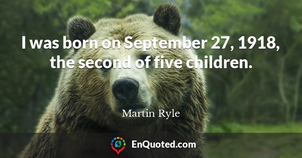 I was born on September 27, 1918, the second of five children.
