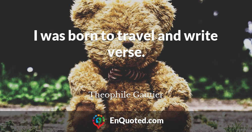 I was born to travel and write verse.