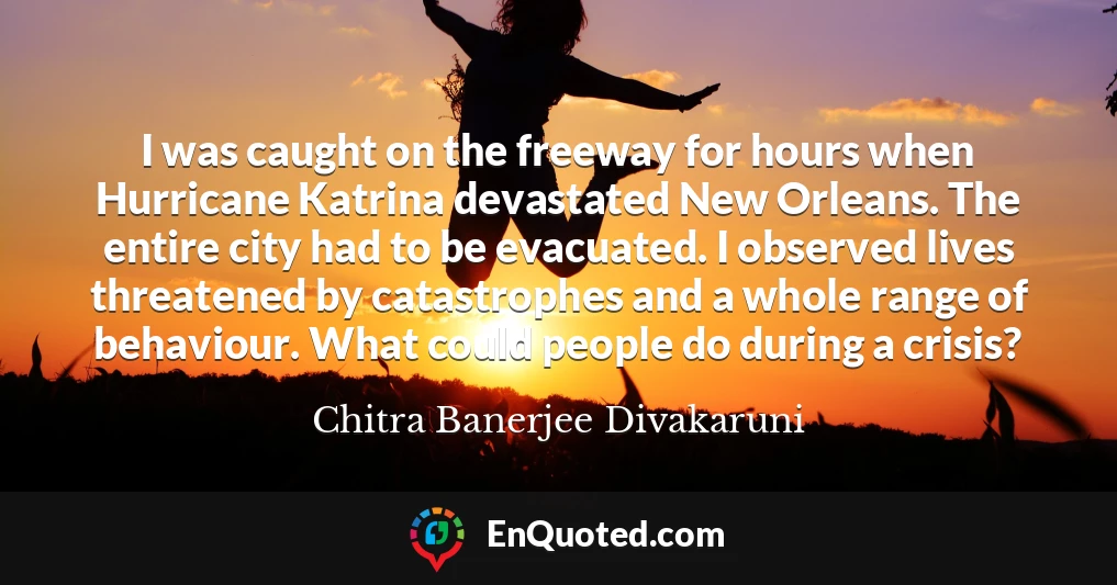 I was caught on the freeway for hours when Hurricane Katrina devastated New Orleans. The entire city had to be evacuated. I observed lives threatened by catastrophes and a whole range of behaviour. What could people do during a crisis?