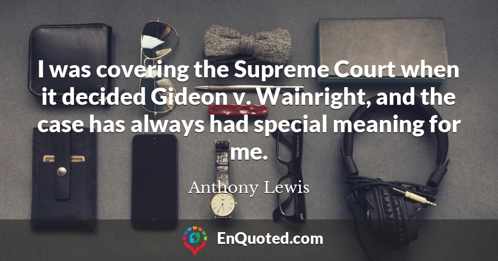 I was covering the Supreme Court when it decided Gideon v. Wainright, and the case has always had special meaning for me.