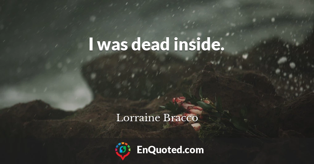I was dead inside.