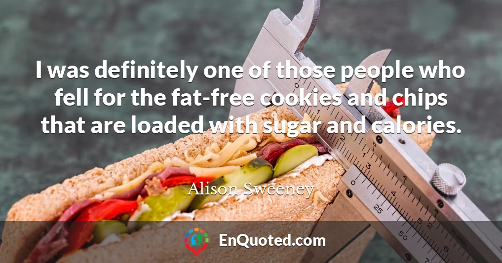 I was definitely one of those people who fell for the fat-free cookies and chips that are loaded with sugar and calories.