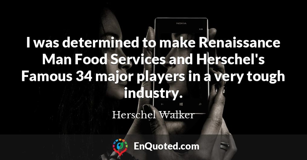 I was determined to make Renaissance Man Food Services and Herschel's Famous 34 major players in a very tough industry.