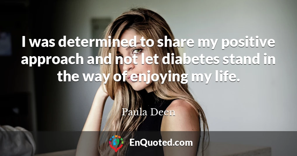 I was determined to share my positive approach and not let diabetes stand in the way of enjoying my life.