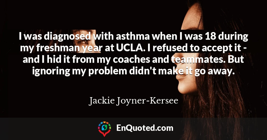 I was diagnosed with asthma when I was 18 during my freshman year at UCLA. I refused to accept it - and I hid it from my coaches and teammates. But ignoring my problem didn't make it go away.