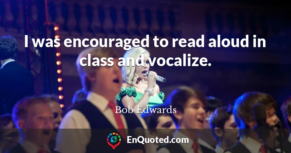 I was encouraged to read aloud in class and vocalize.