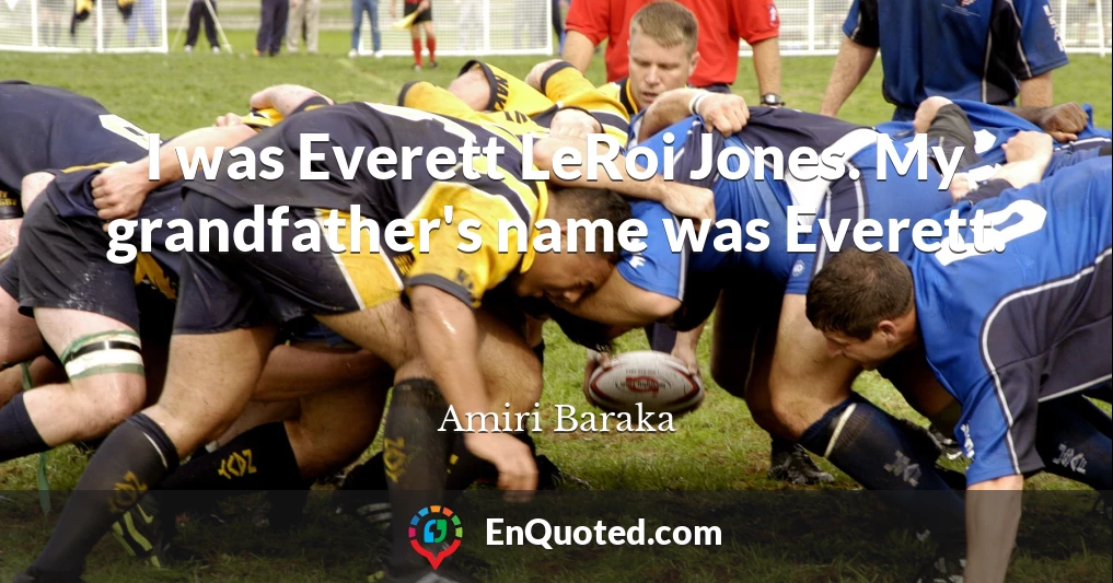 I was Everett LeRoi Jones. My grandfather's name was Everett.