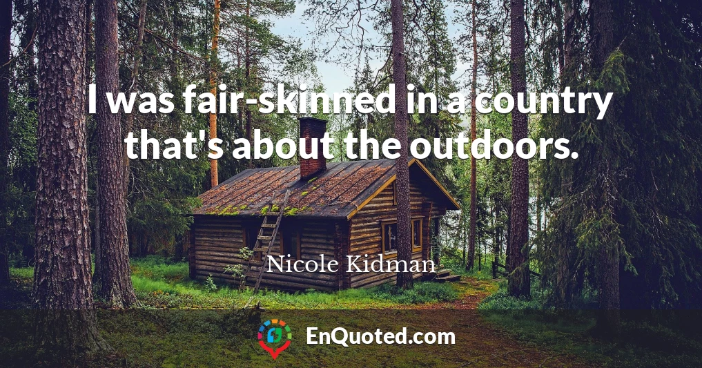 I was fair-skinned in a country that's about the outdoors.