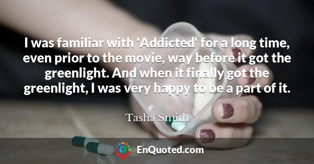 I was familiar with 'Addicted' for a long time, even prior to the movie, way before it got the greenlight. And when it finally got the greenlight, I was very happy to be a part of it.