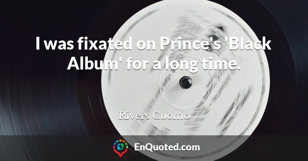 I was fixated on Prince's 'Black Album' for a long time.