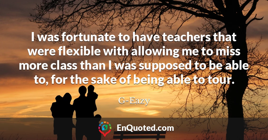 I was fortunate to have teachers that were flexible with allowing me to miss more class than I was supposed to be able to, for the sake of being able to tour.