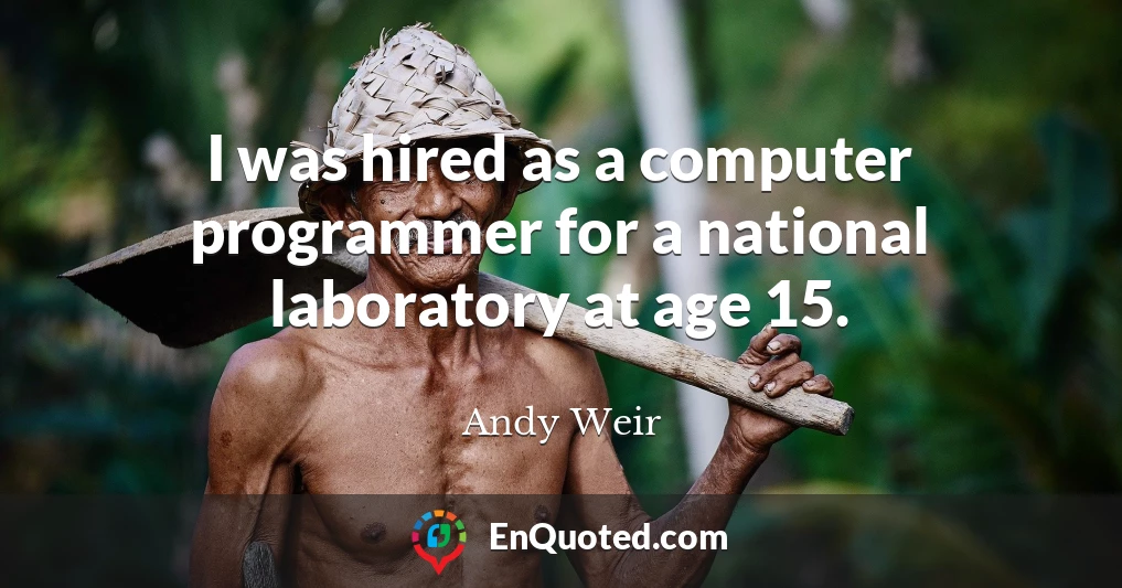 I was hired as a computer programmer for a national laboratory at age 15.