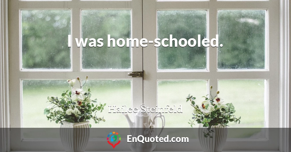 I was home-schooled.