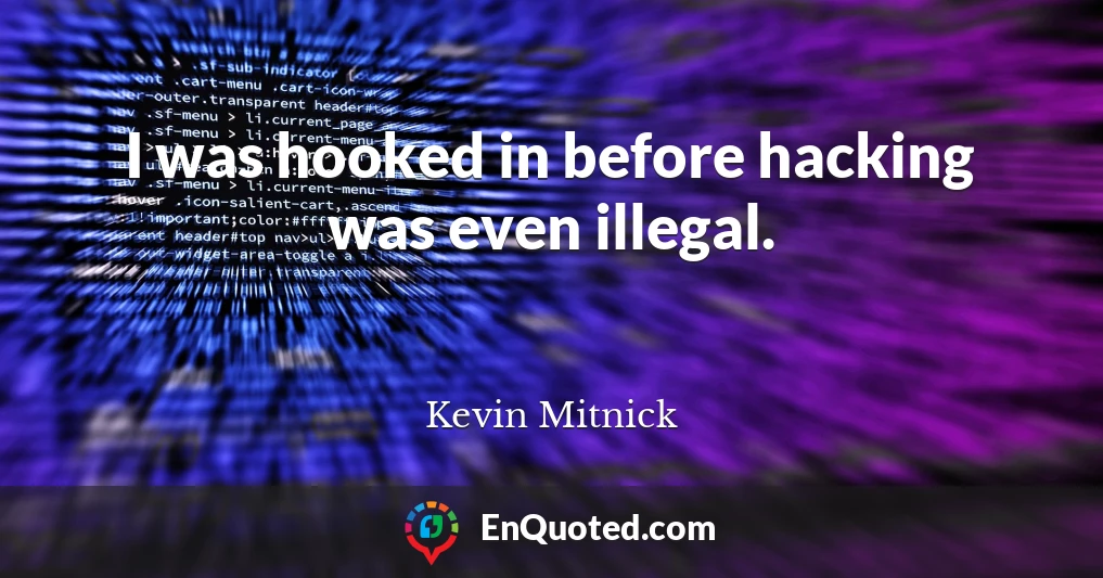 I was hooked in before hacking was even illegal.