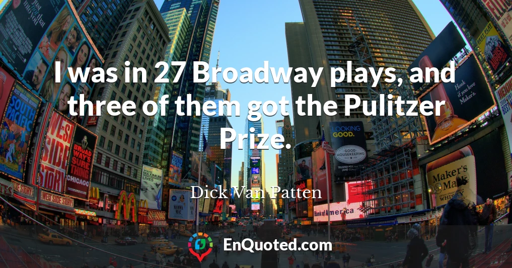 I was in 27 Broadway plays, and three of them got the Pulitzer Prize.