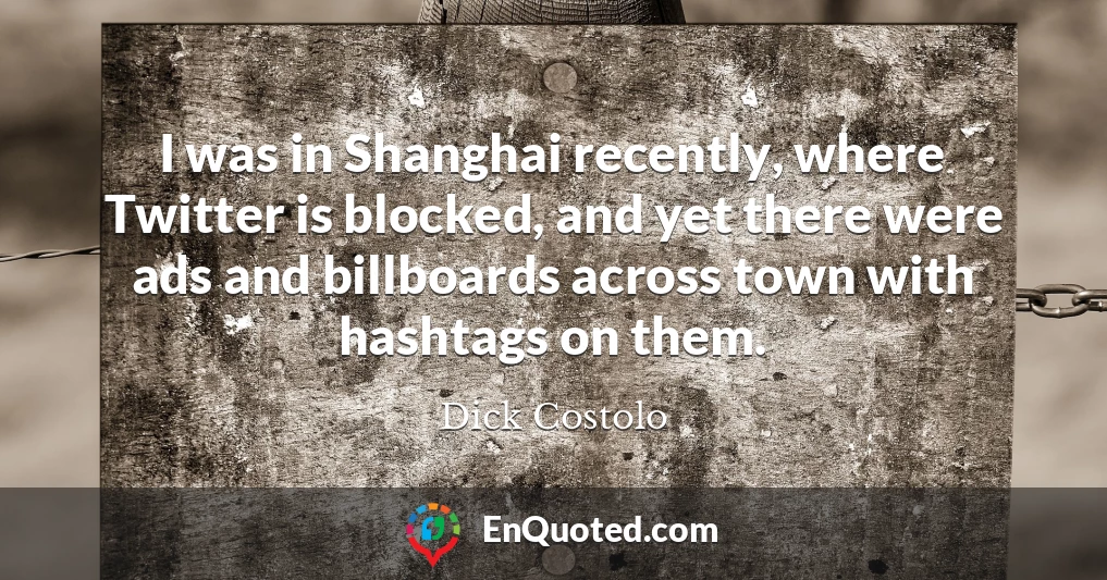 I was in Shanghai recently, where Twitter is blocked, and yet there were ads and billboards across town with hashtags on them.