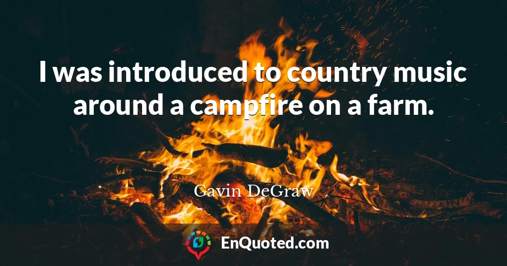 I was introduced to country music around a campfire on a farm.