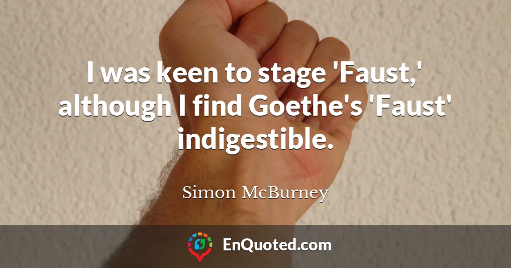 I was keen to stage 'Faust,' although I find Goethe's 'Faust' indigestible.