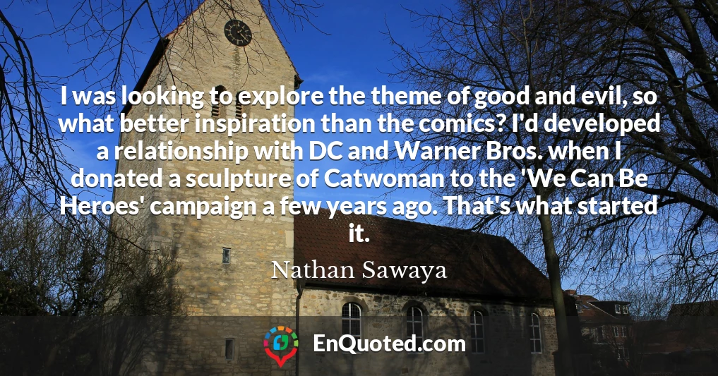 I was looking to explore the theme of good and evil, so what better inspiration than the comics? I'd developed a relationship with DC and Warner Bros. when I donated a sculpture of Catwoman to the 'We Can Be Heroes' campaign a few years ago. That's what started it.