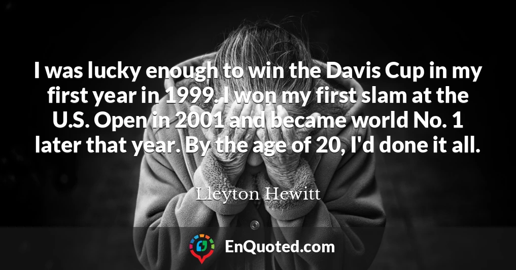 I was lucky enough to win the Davis Cup in my first year in 1999. I won my first slam at the U.S. Open in 2001 and became world No. 1 later that year. By the age of 20, I'd done it all.