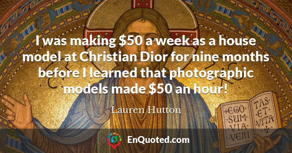 I was making $50 a week as a house model at Christian Dior for nine months before I learned that photographic models made $50 an hour!