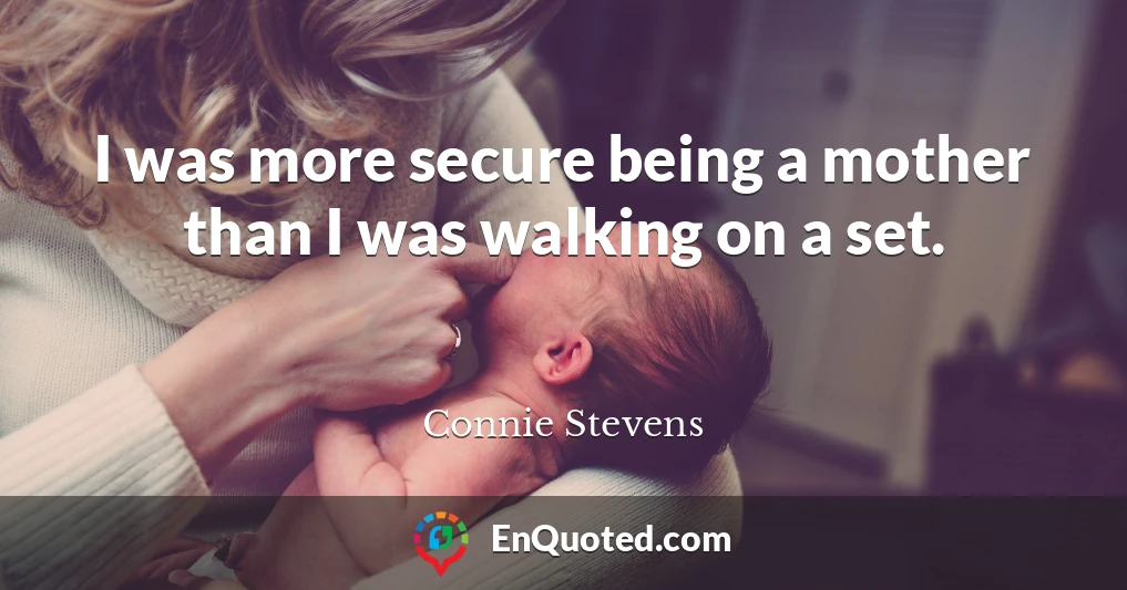 I was more secure being a mother than I was walking on a set.