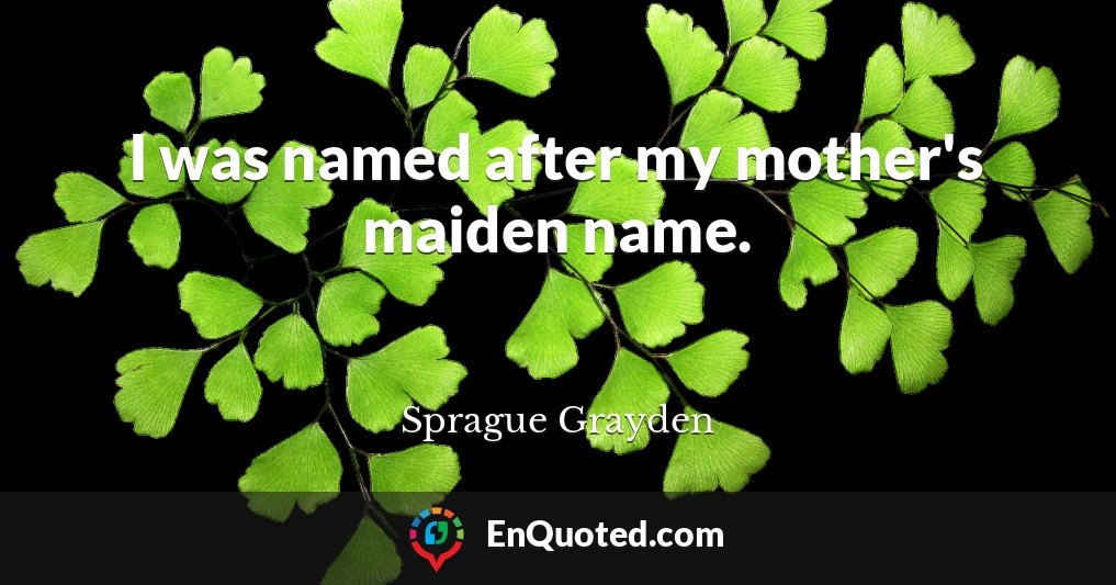 I was named after my mother's maiden name.