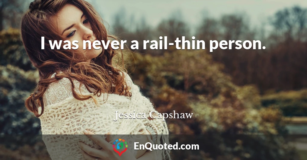 I was never a rail-thin person.