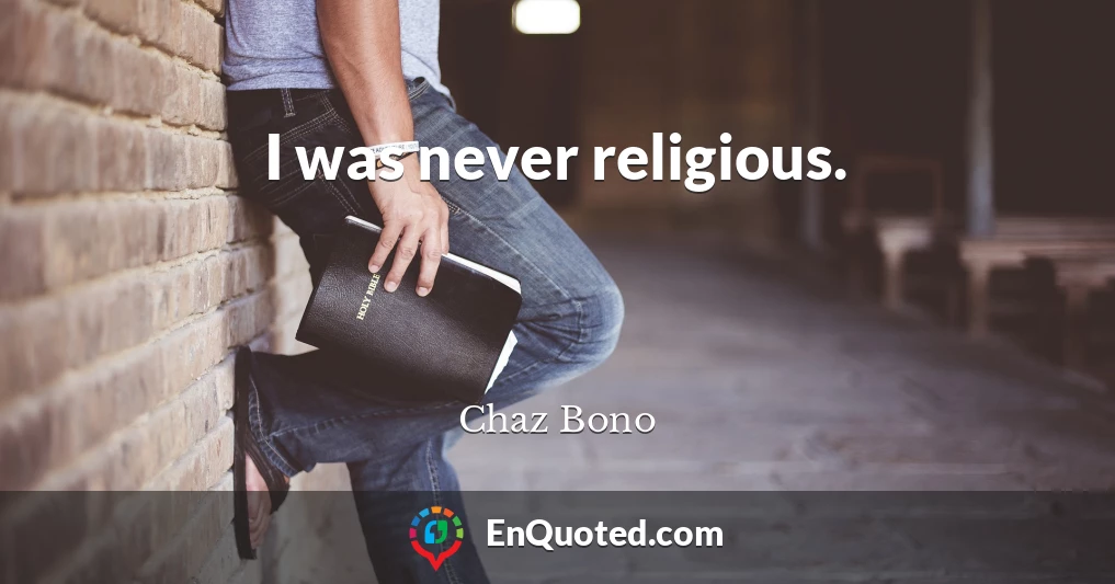 I was never religious.
